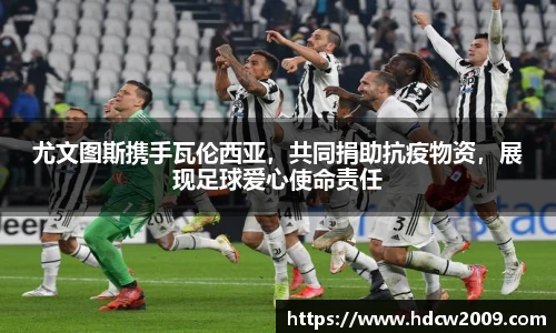 尤文图斯携手瓦伦西亚，共同捐助抗疫物资，展现足球爱心使命责任