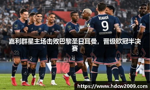 嘉利群星主场击败巴黎圣日耳曼，晋级欧冠半决赛