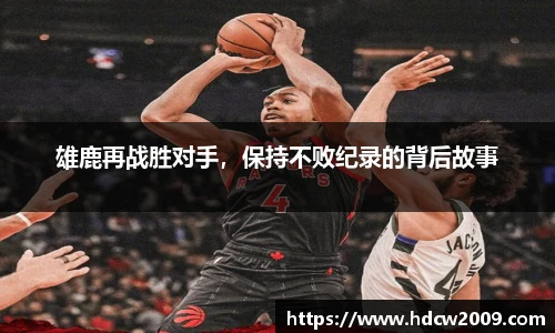 雄鹿再战胜对手，保持不败纪录的背后故事