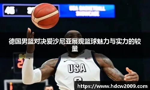 德国男篮对决爱沙尼亚展现篮球魅力与实力的较量