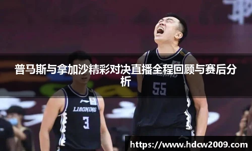 普马斯与拿加沙精彩对决直播全程回顾与赛后分析