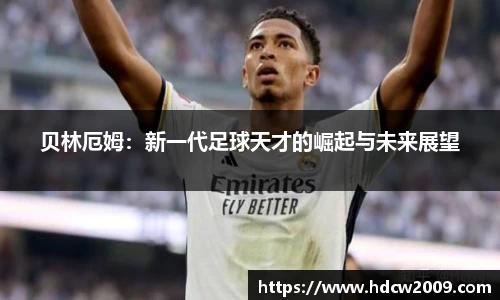 贝林厄姆：新一代足球天才的崛起与未来展望